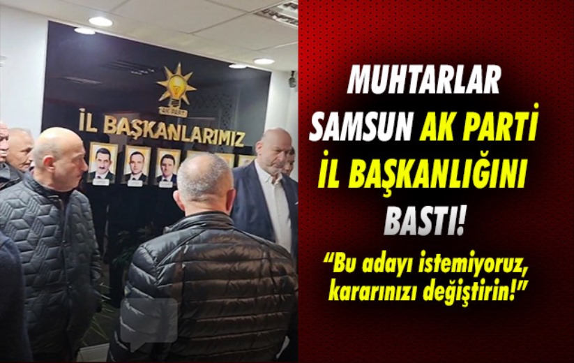 Muhtarlar Samsun AK Parti İl Başkanlığı'nı bastı!