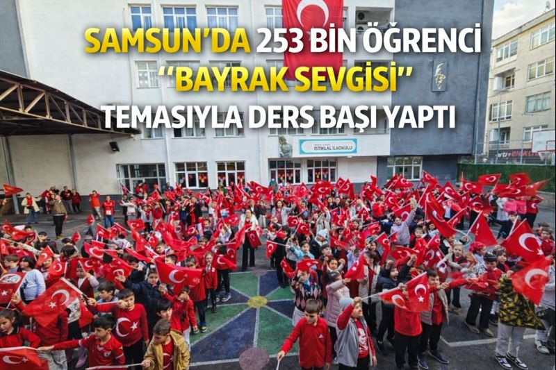 Samsun'da 253 bin öğrenci 'Bayrak Sevgisi' temasıyla ders başı yaptı