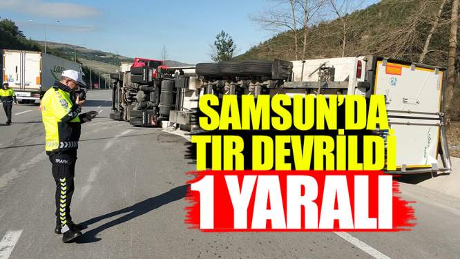Samsun'da tır devrildi: 1 yaralı