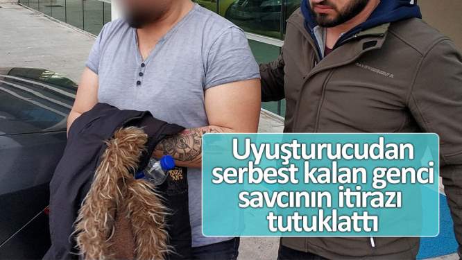 Uyuşturucudan serbest kalan genci savcının itirazı tutuklattı