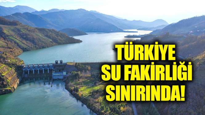  'Türkiye su fakirliği sınırında'