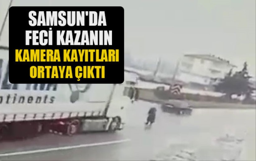 Samsun'da feci kazanın kamera kayıtları ortaya çıktı