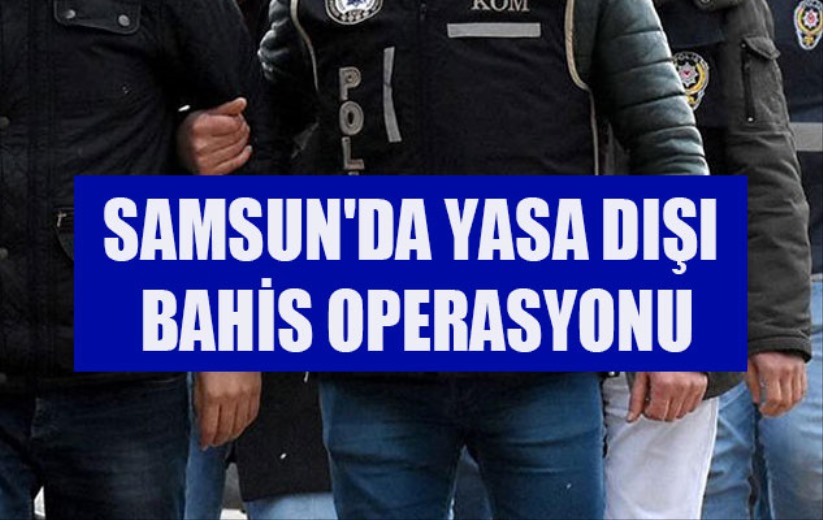 Samsun'da yasa dışı bahis operasyonu