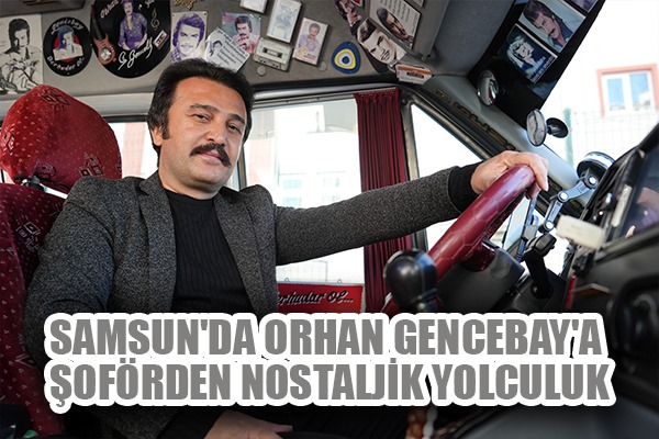 Samsun'da Orhan Gencebay'a şoförden nostaljik yolculuk