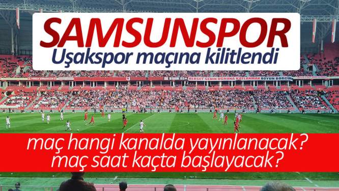 Samsunspor'un Uşakspor maçı hangi kanalda?