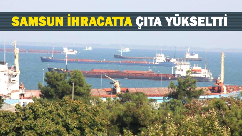 Samsun ihracatta çıta yükseltti