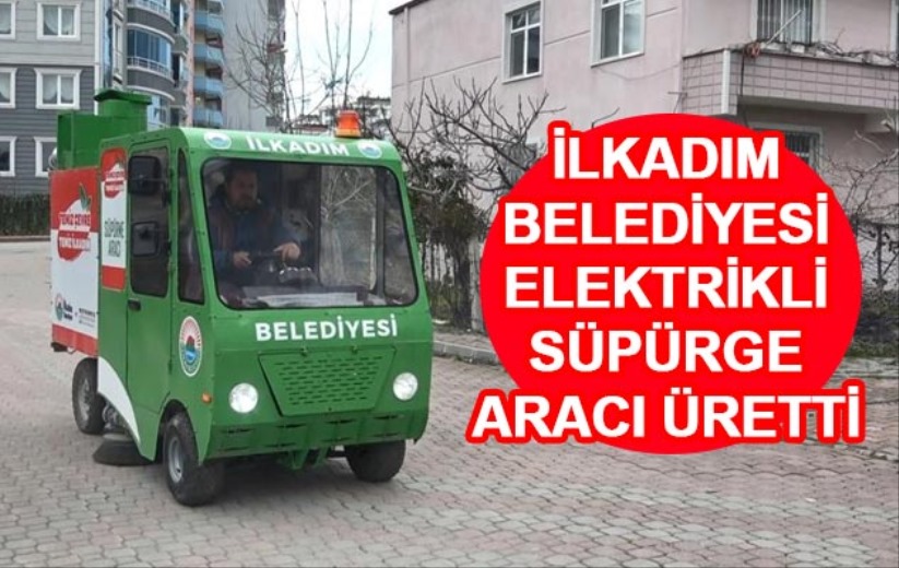 İlkadım Belediyesi elektrikli süpürge aracı üretti