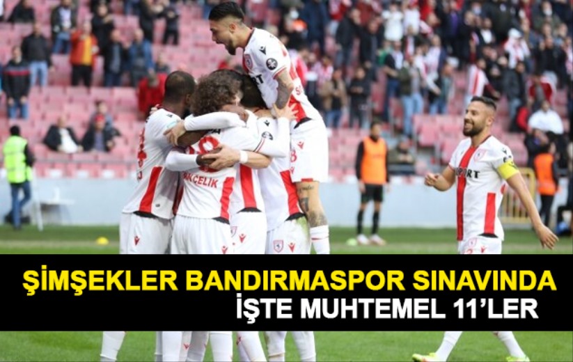 ŞİMŞEKLER BANDIRMASPOR SINAVINDA! İşte Muhtemel 11'ler
