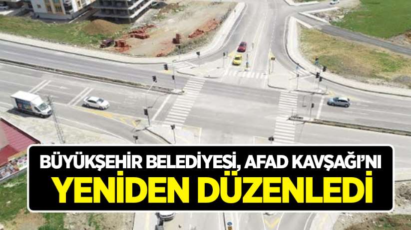 Büyükşehir Belediyesi, AFAD Kavşağı'nı yeniden düzenledi