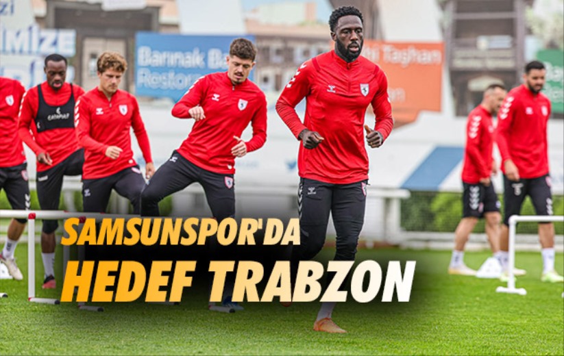 Samsunspor'da Hedef Trabzon 