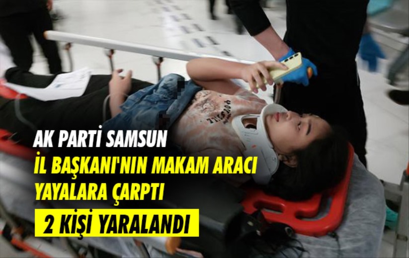 AK Parti Samsun İl Başkanı'nın makam aracı yayalara çarptı: 2 yaralı