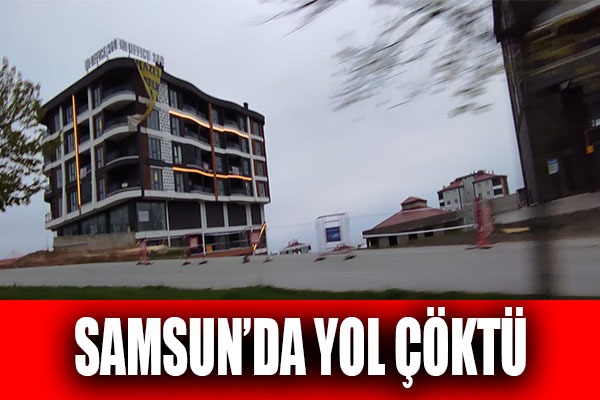Samsun'da yol çöktü!