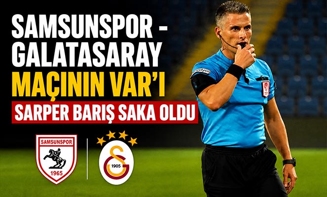Samsunspor - Galatasaray maçının VAR'ı Sarper Barış Saka oldu