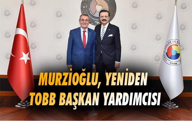 Murzioğlu, yeniden TOBB Başkan Yardımcısı