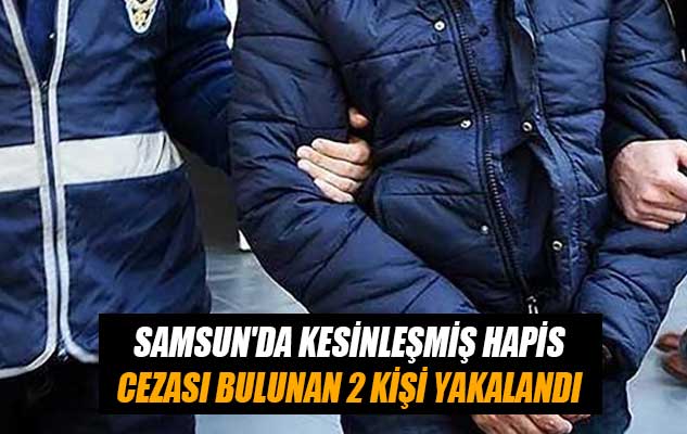 Samsun'da kesinleşmiş hapis cezası bulunan 2 kişi yakalandı