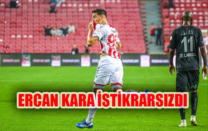 Ercan Kara İstikrarsızdı