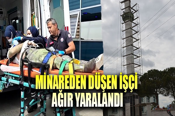 Minareden düşen işçi ağır yaralandı
