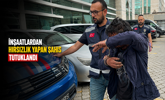 İnşaatlardan hırsızlık yapan şahıs tutuklandı