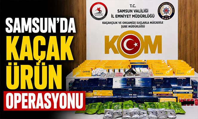 Samsun'da kaçak ürün operasyonu