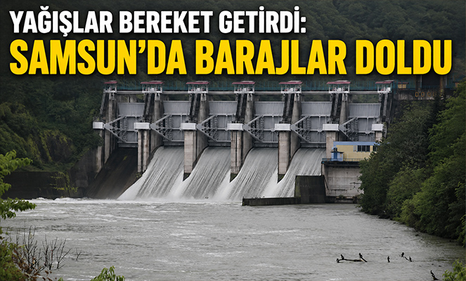 Yağışlar bereket getirdi: Samsun'da barajlar doldu