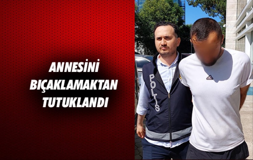 Samsun'da annesini bıçaklamaktan tutuklandı