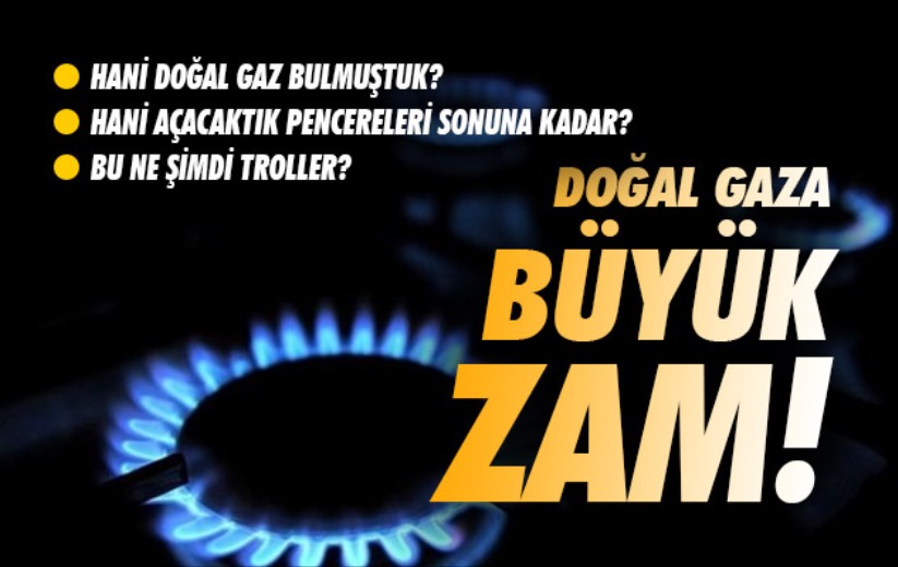 Doğal gaza büyük zam! Yaşamın maliyeti ağırlaşarak artıyor
