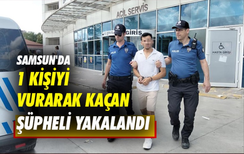 Samsun'da 1 kişiyi vurarak kaçan şüpheli yakalandı