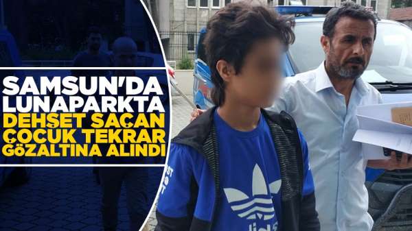Samsun'da Lunaparkta dehşet saçan çocuk tekrar gözaltına alındı