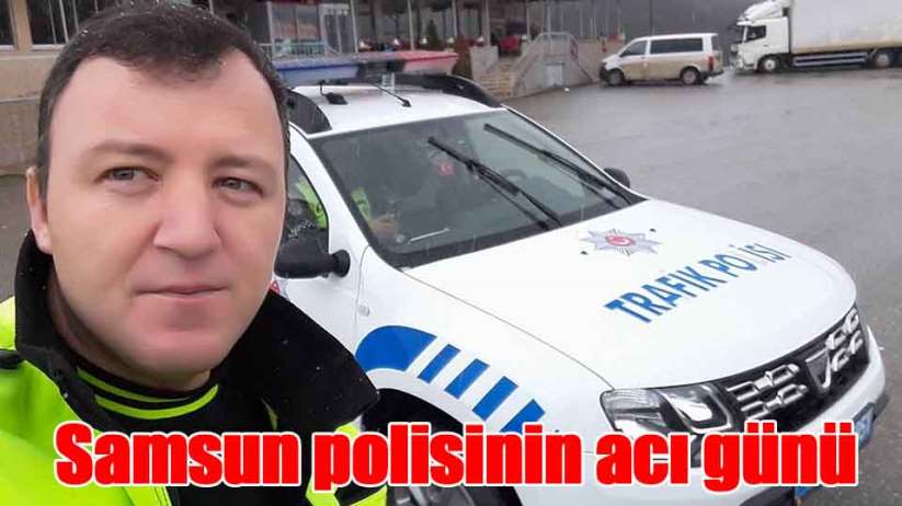Samsun polisinin acı günü