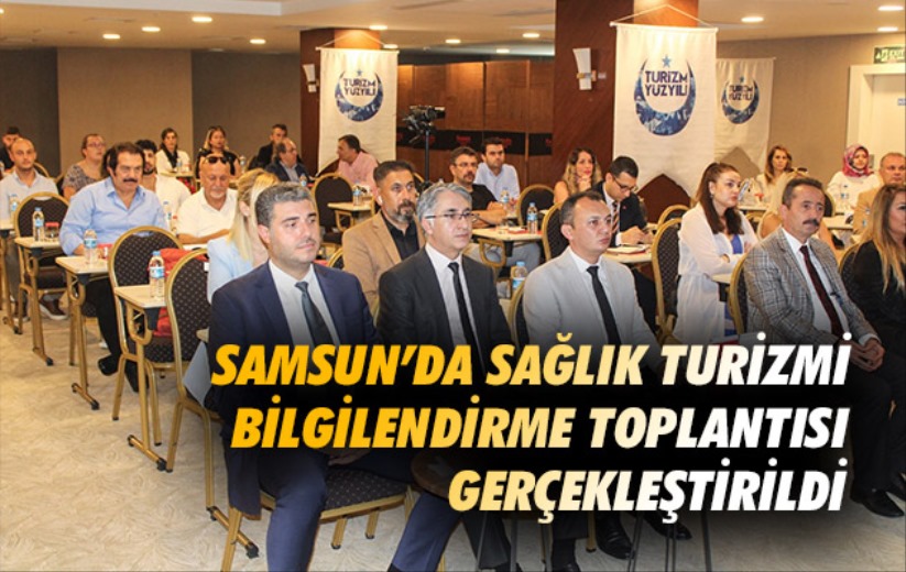 Samsun'da Sağlık Turizmi Bilgilendirme Toplantısı gerçekleştirildi