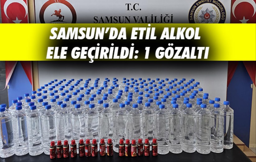 Samsun'da etil alkol ele geçirildi: 1 gözaltı