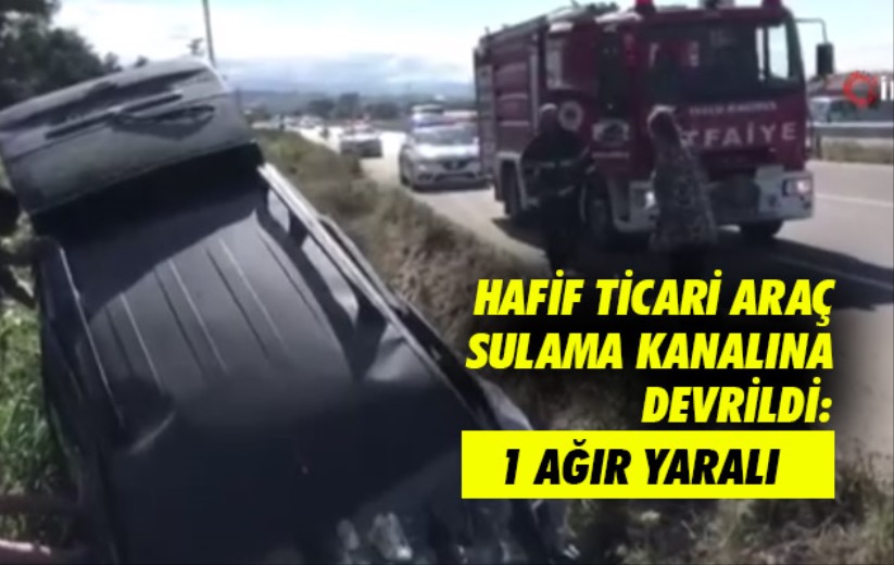 Samsun'da hafif ticari araç sulama kanalına devrildi: 1 ağır yaralı