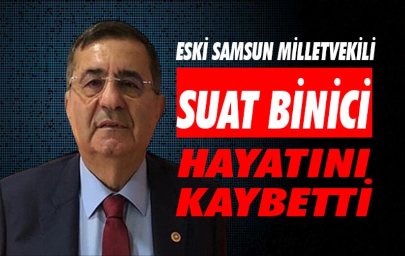 CHP Samsun Eski Milletvekili Suat Binici Hayatını Kaybetti