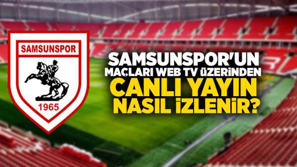 Samsunspor'un maçları web tv üzerinden canlı yayın nasıl izlenir?