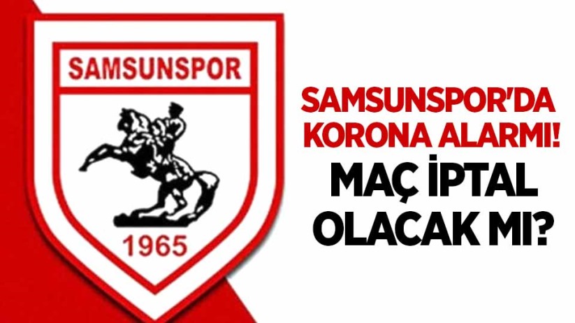 Samsunspor'da korona alarmı! Maç iptal olacak mı?