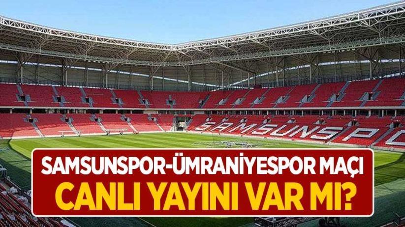 Samsunspor-Ümraniyespor maçı canlı yayını var mı?