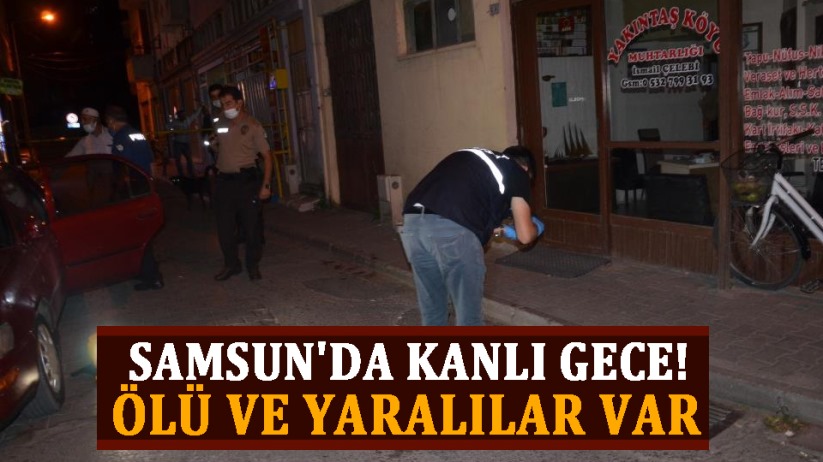 Samsun'da kanlı gece! Ölü ve yaralılar var 