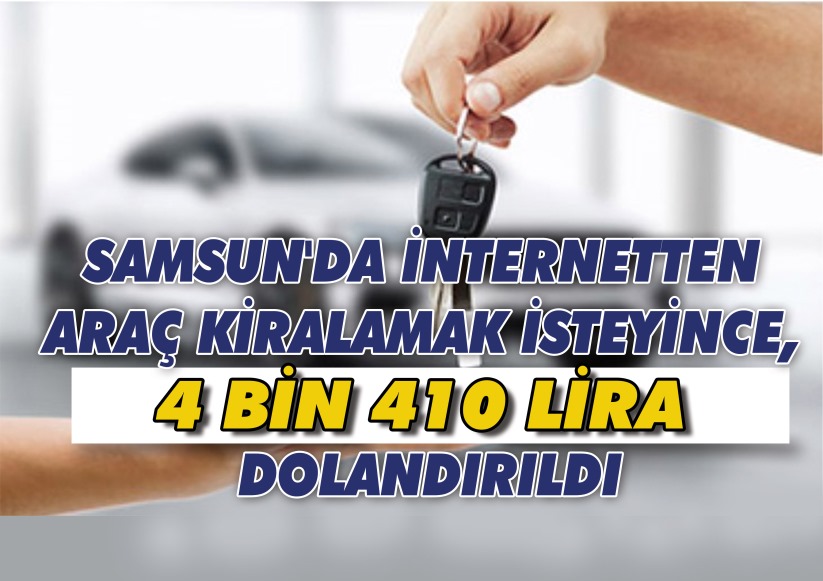 Samsun'da internetten araç kiralamak isteyince, 4 bin 410 lira dolandırıldı