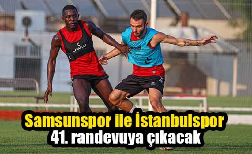 Samsunspor ile İstanbulspor 41. randevuya çıkacak