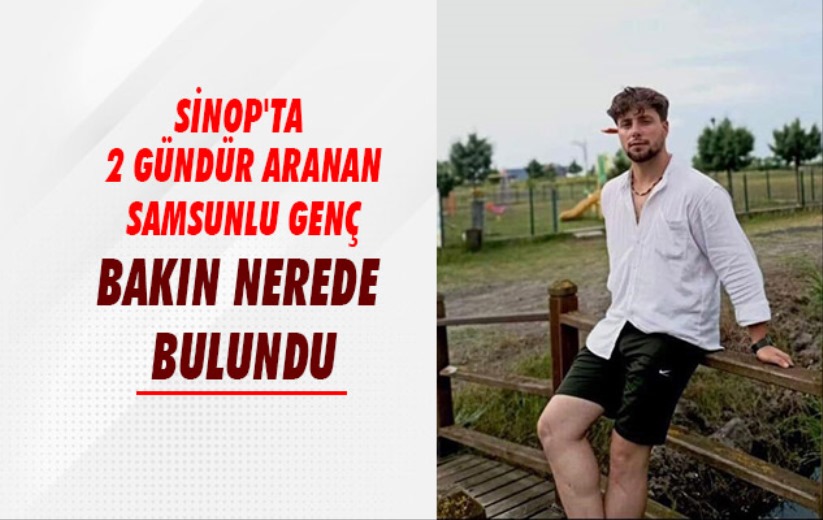 Sinop'ta 2 gündür aranan Samsunlu genç bakın nerede bulundu