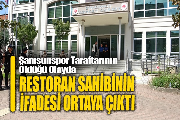  Samsunspor Taraftarının Öldüğü Olayda Restoran Sahibinin İfadesi Ortaya Çıktı