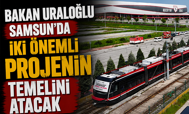 Bakan Uraloğlu Samsun'da iki önemli projenin temelini atacak