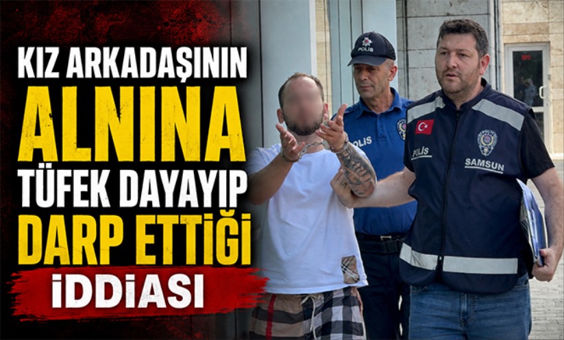 Kız arkadaşının alnına tüfek dayayıp darp iddiasına tutuklama