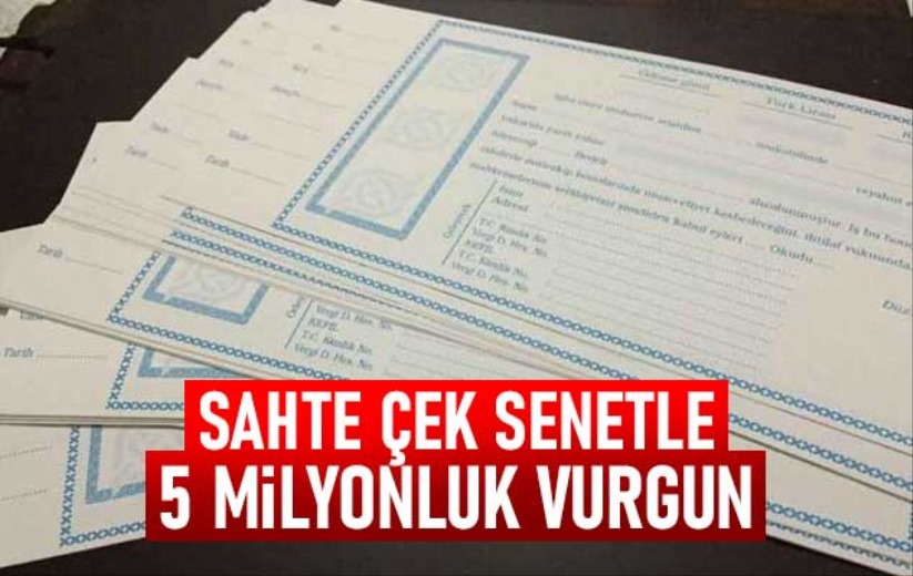 Sahte çek senetle 5 milyonluk vurgun