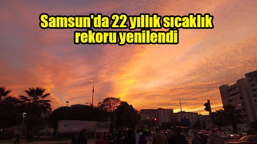Samsun'da 22 yıllık sıcaklık rekoru yenilendi - Samsun haber