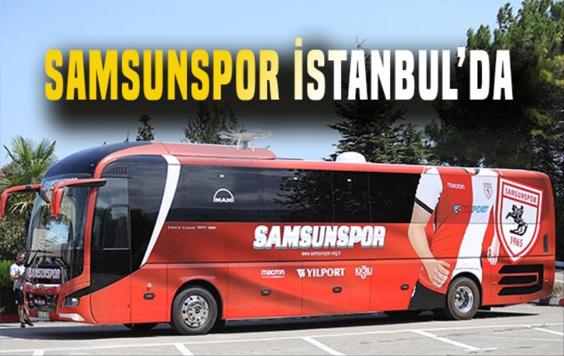 Samsunspor İstanbul'da