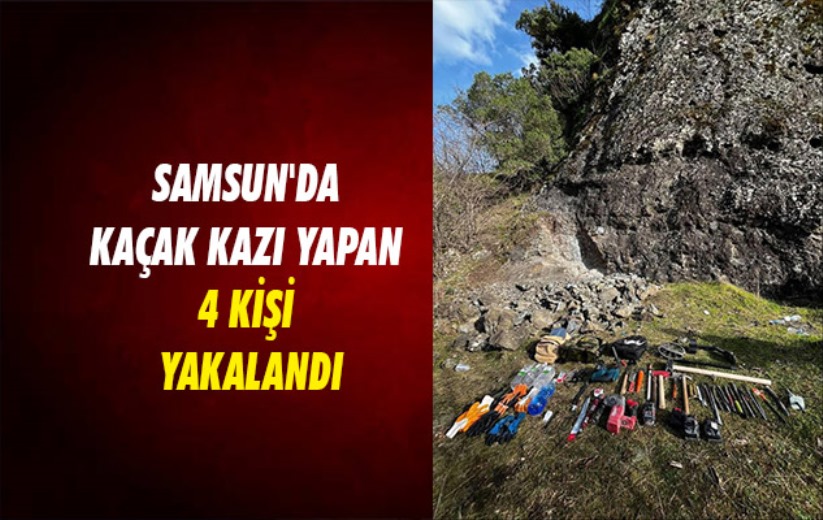 Samsun'da kaçak kazı yapan 4 kişi yakalandı