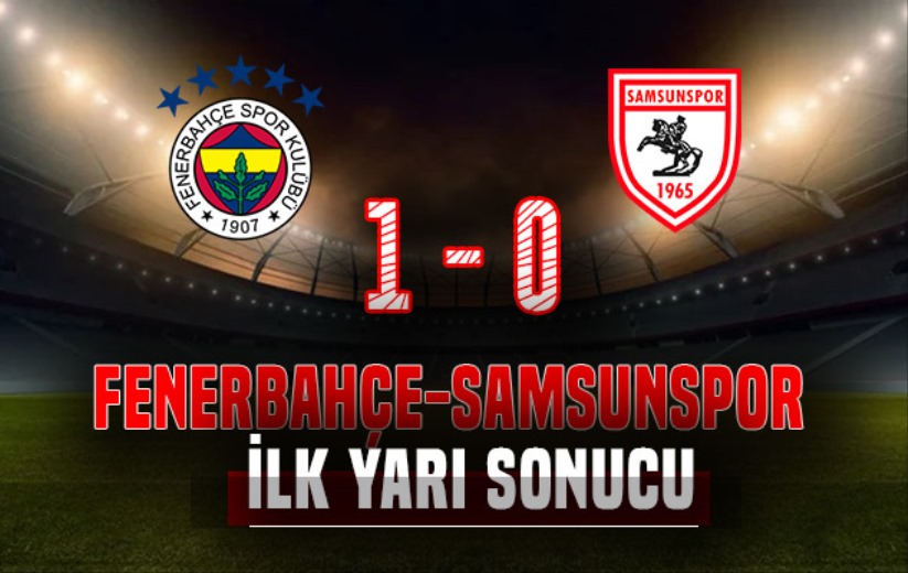 İlk yarı sonucu: Fenerbahçe 1 - Samsunspor 0