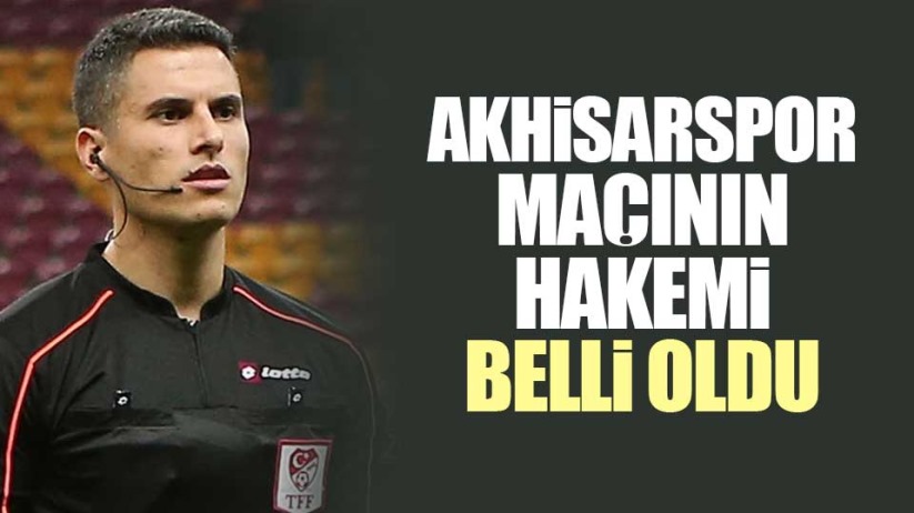 Akhisarspor maçının hakemi belli oldu