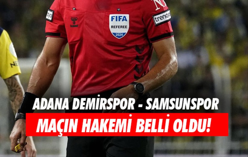 Trendyol Süper Lig'de Adana Demirspor - Samsunspor Maçının Hakemi Belli Oldu!